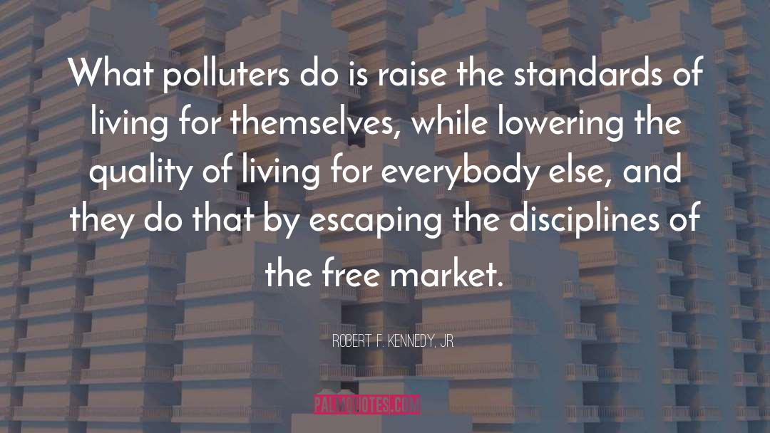 Robert F. Kennedy, Jr. Quotes: What polluters do is raise