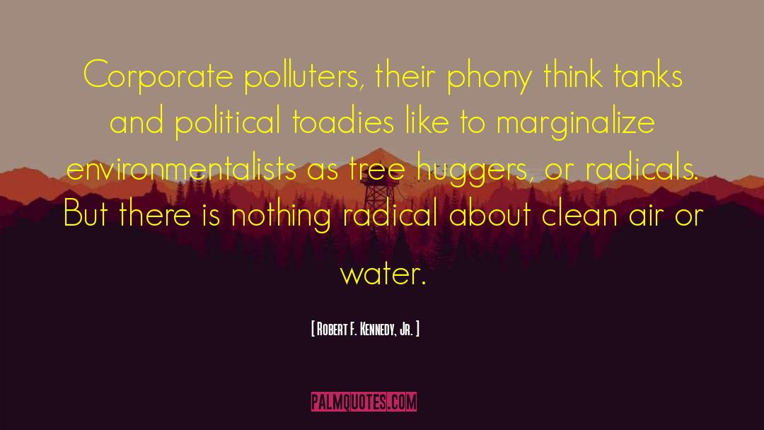 Robert F. Kennedy, Jr. Quotes: Corporate polluters, their phony think