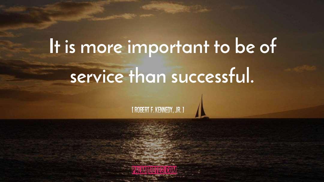 Robert F. Kennedy, Jr. Quotes: It is more important to