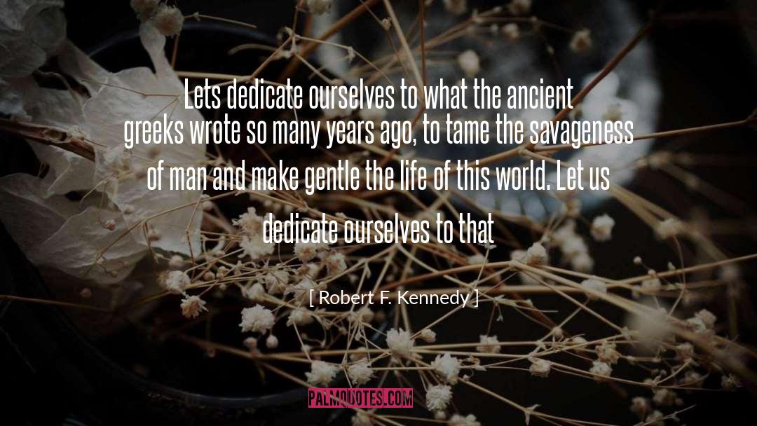 Robert F. Kennedy Quotes: Lets dedicate ourselves to what