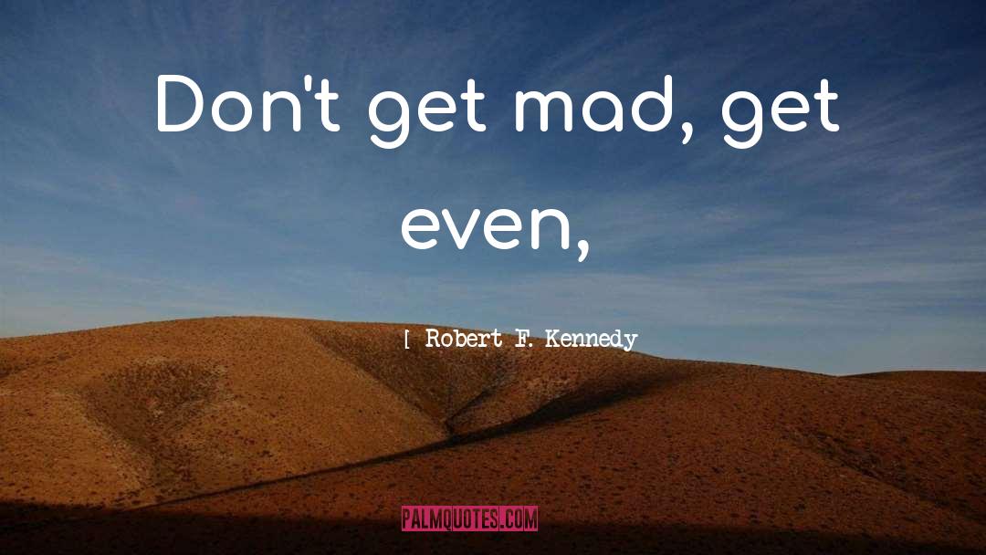 Robert F. Kennedy Quotes: Don't get mad, get even,