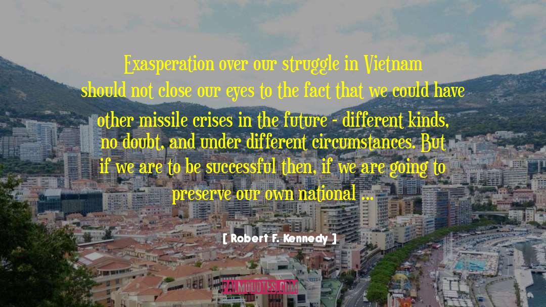 Robert F. Kennedy Quotes: Exasperation over our struggle in