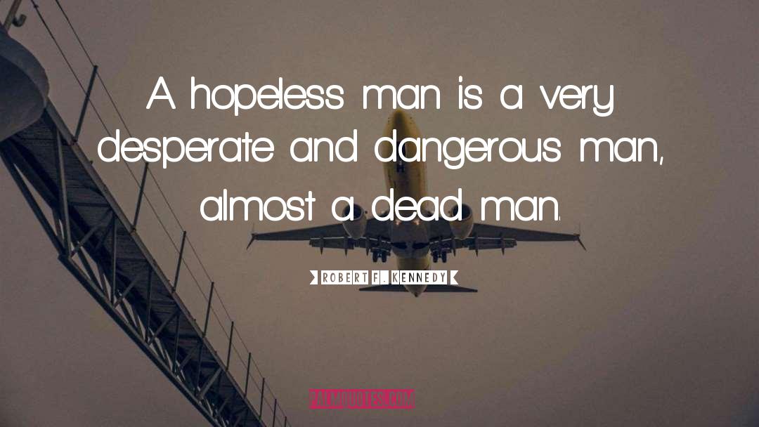 Robert F. Kennedy Quotes: A hopeless man is a