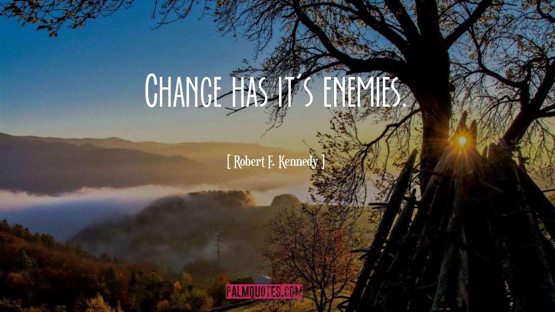 Robert F. Kennedy Quotes: Change has it's enemies.