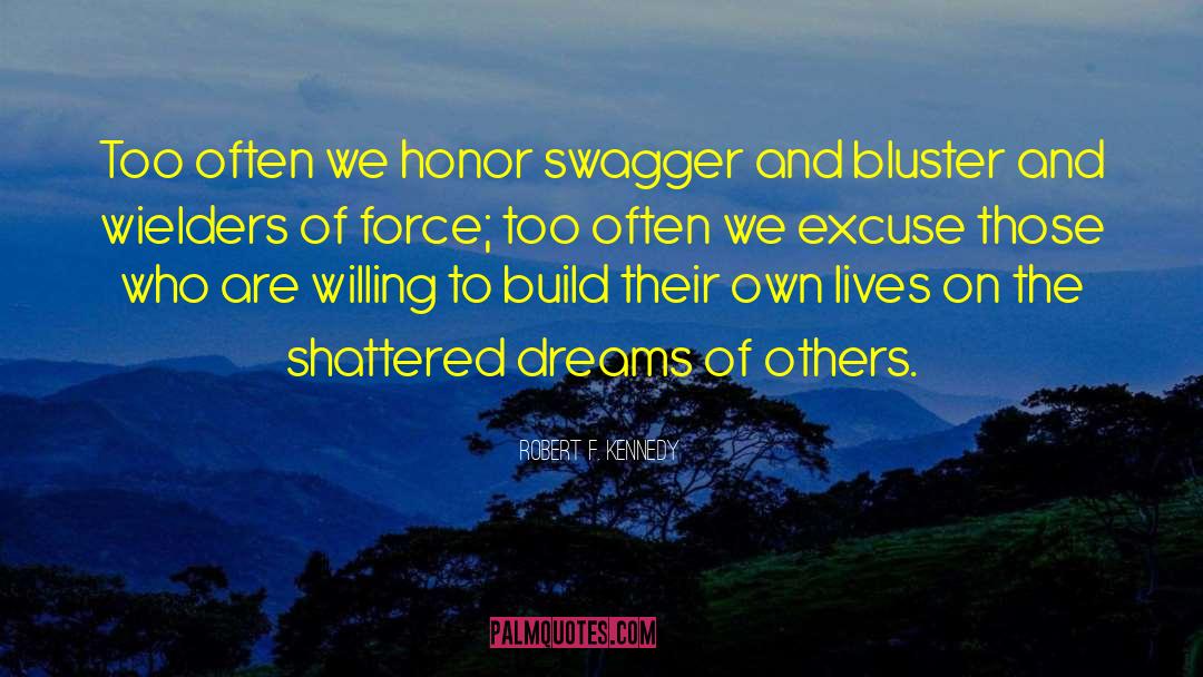 Robert F. Kennedy Quotes: Too often we honor swagger