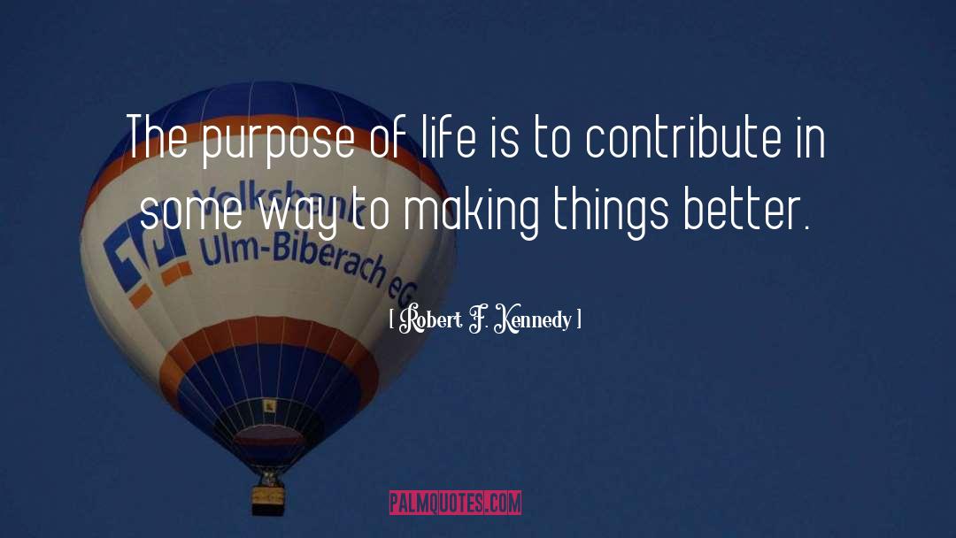 Robert F. Kennedy Quotes: The purpose of life is