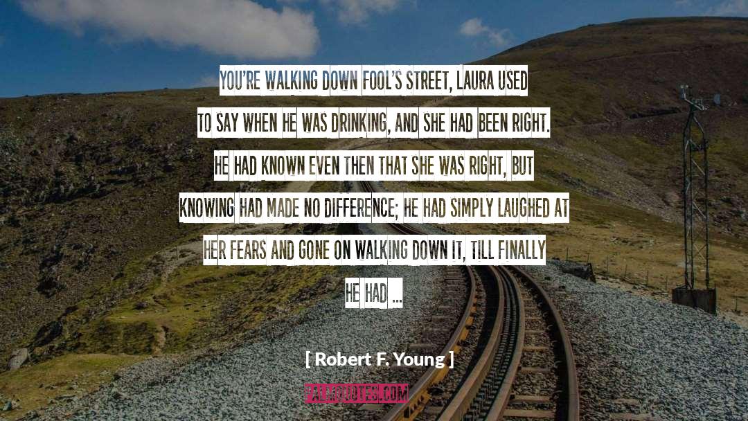 Robert F. Young Quotes: You're walking down Fool's Street,