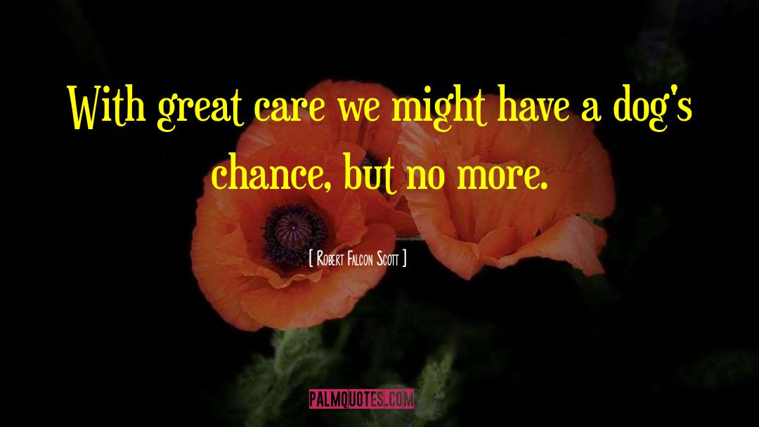 Robert Falcon Scott Quotes: With great care we might