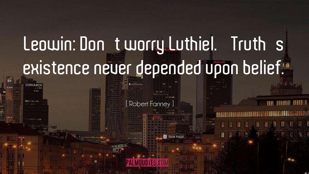 Robert Fanney Quotes: Leowin: Don't worry Luthiel. 'Truth's