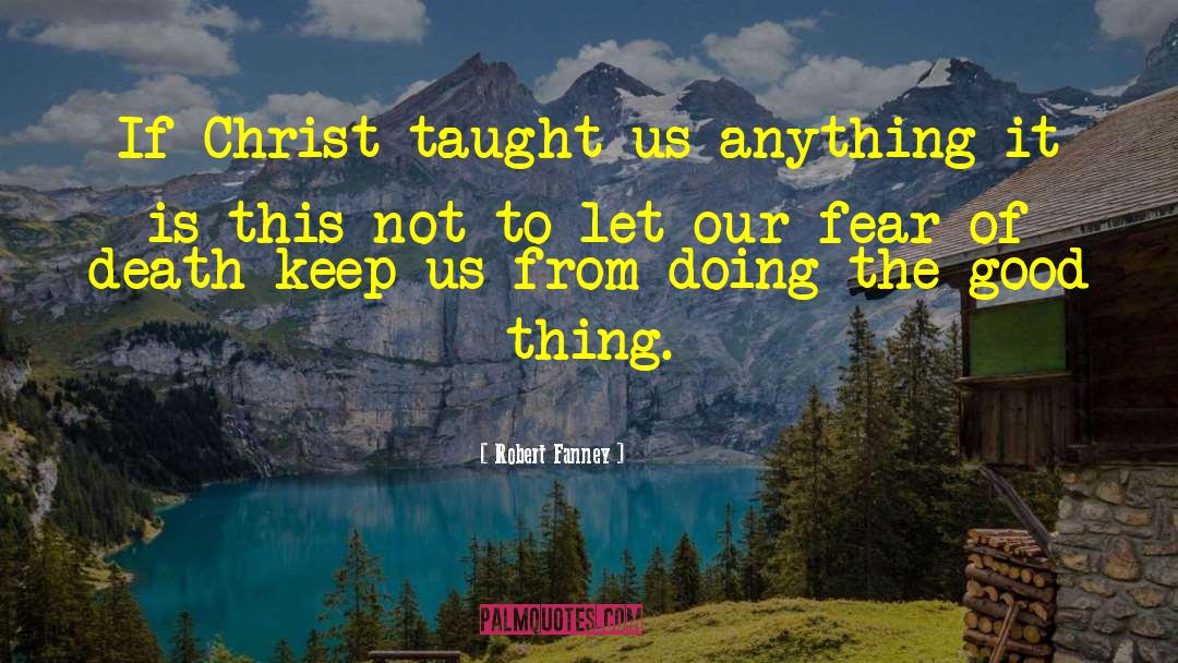 Robert Fanney Quotes: If Christ taught us anything