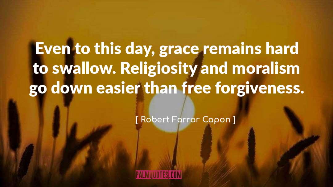 Robert Farrar Capon Quotes: Even to this day, grace