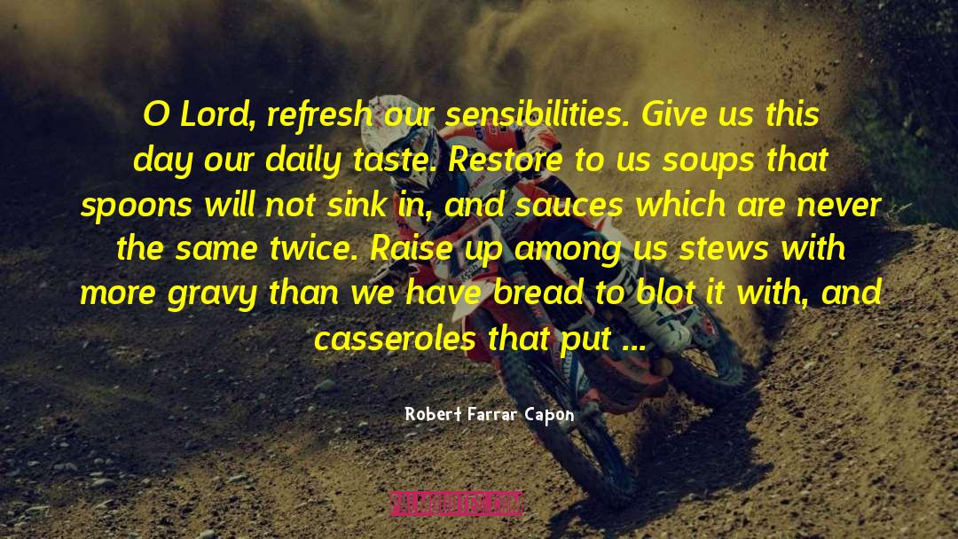 Robert Farrar Capon Quotes: O Lord, refresh our sensibilities.