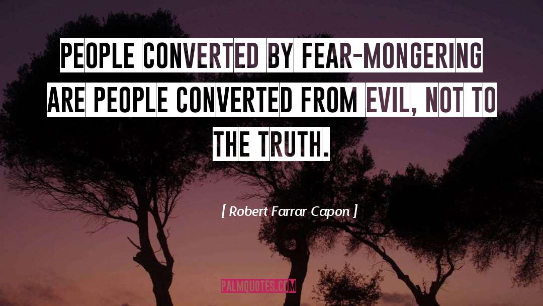 Robert Farrar Capon Quotes: People converted by fear-mongering are