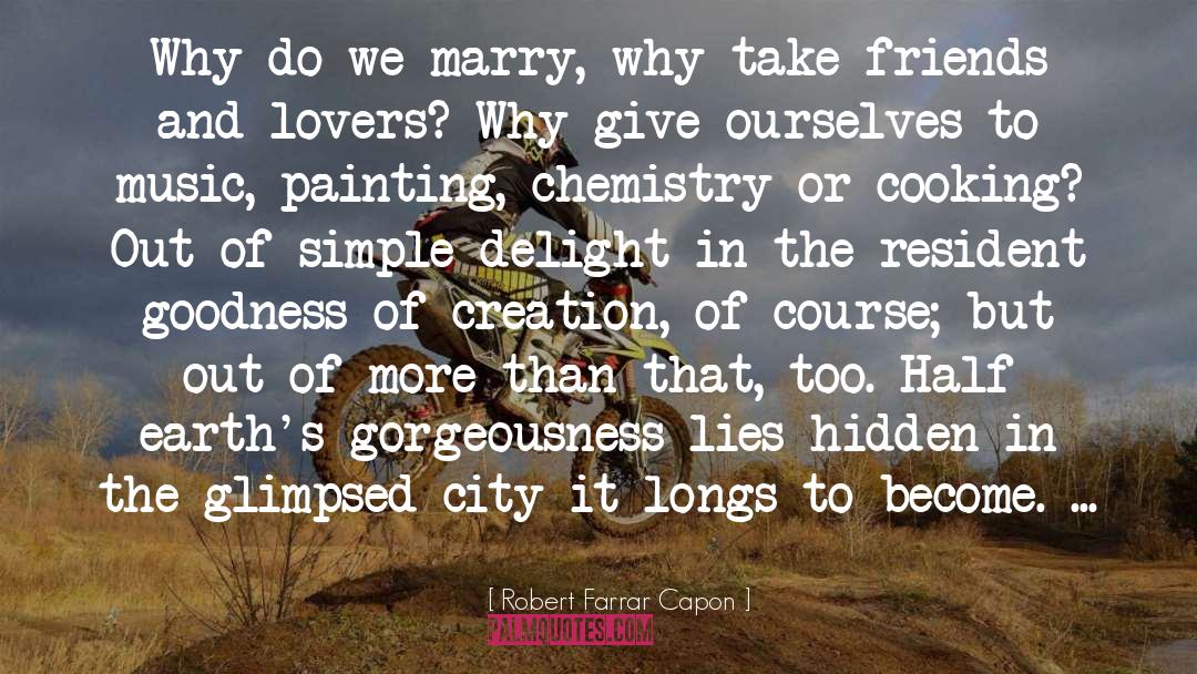 Robert Farrar Capon Quotes: Why do we marry, why