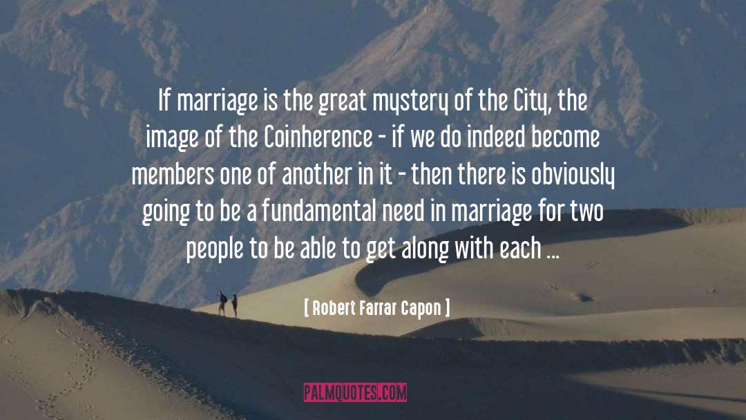Robert Farrar Capon Quotes: If marriage is the great