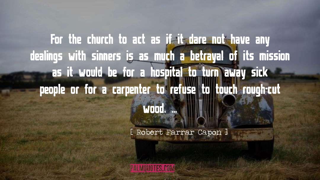 Robert Farrar Capon Quotes: For the church to act