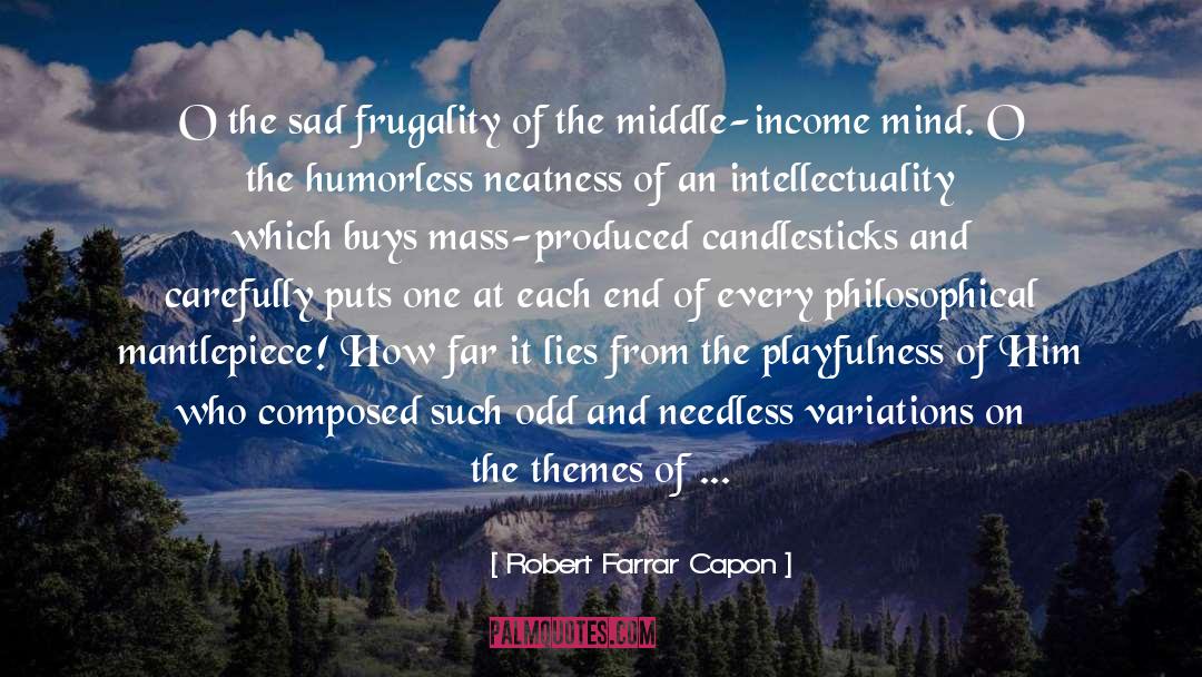 Robert Farrar Capon Quotes: O the sad frugality of