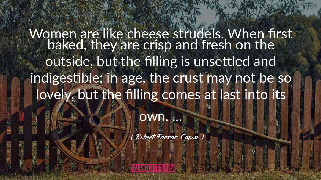 Robert Farrar Capon Quotes: Women are like cheese strudels.