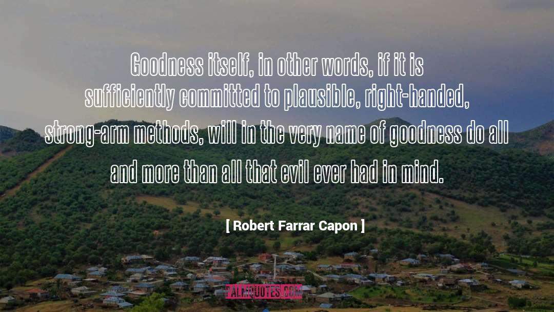 Robert Farrar Capon Quotes: Goodness itself, in other words,