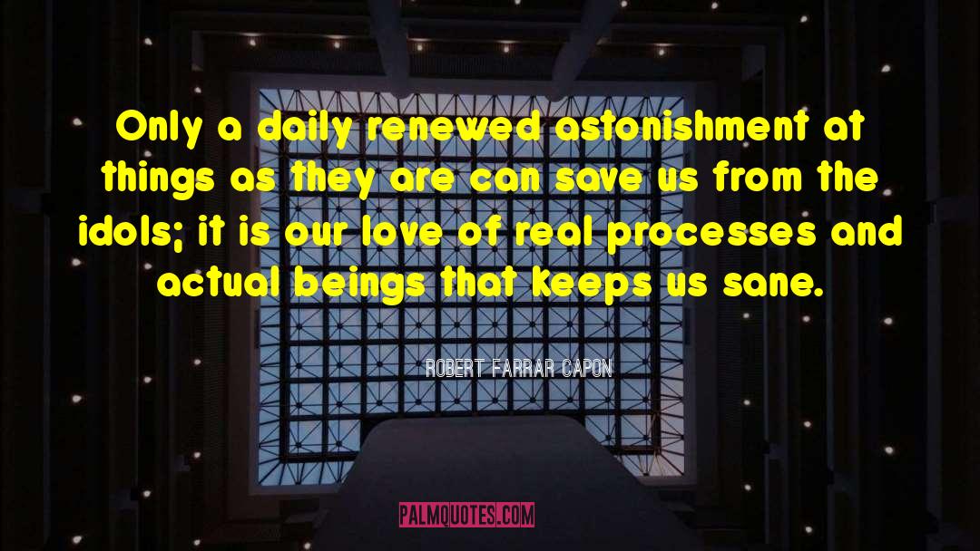 Robert Farrar Capon Quotes: Only a daily renewed astonishment