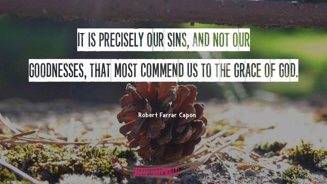 Robert Farrar Capon Quotes: It is precisely our sins,