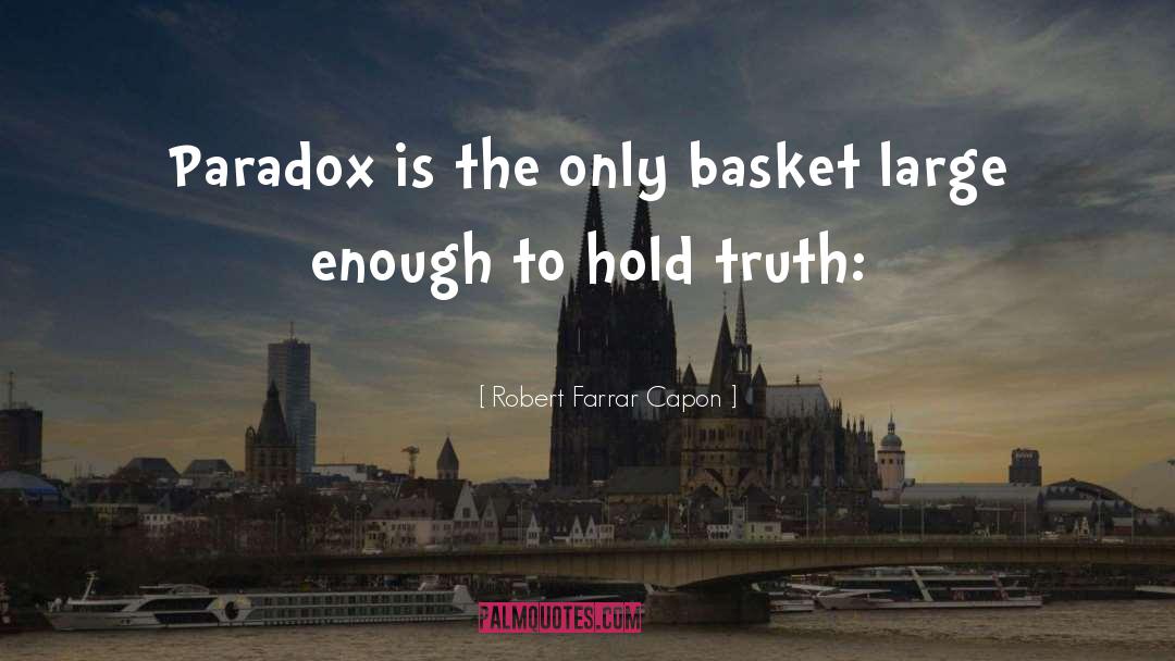 Robert Farrar Capon Quotes: Paradox is the only basket