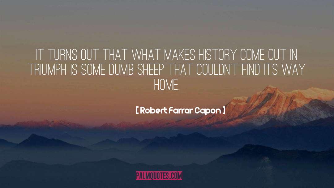 Robert Farrar Capon Quotes: It turns out that what