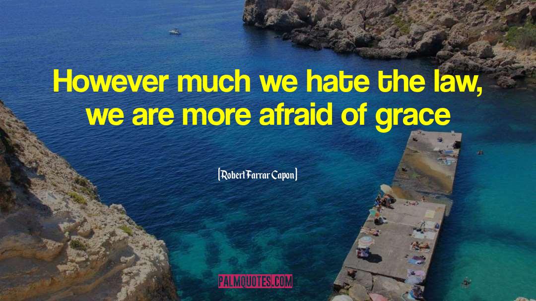 Robert Farrar Capon Quotes: However much we hate the