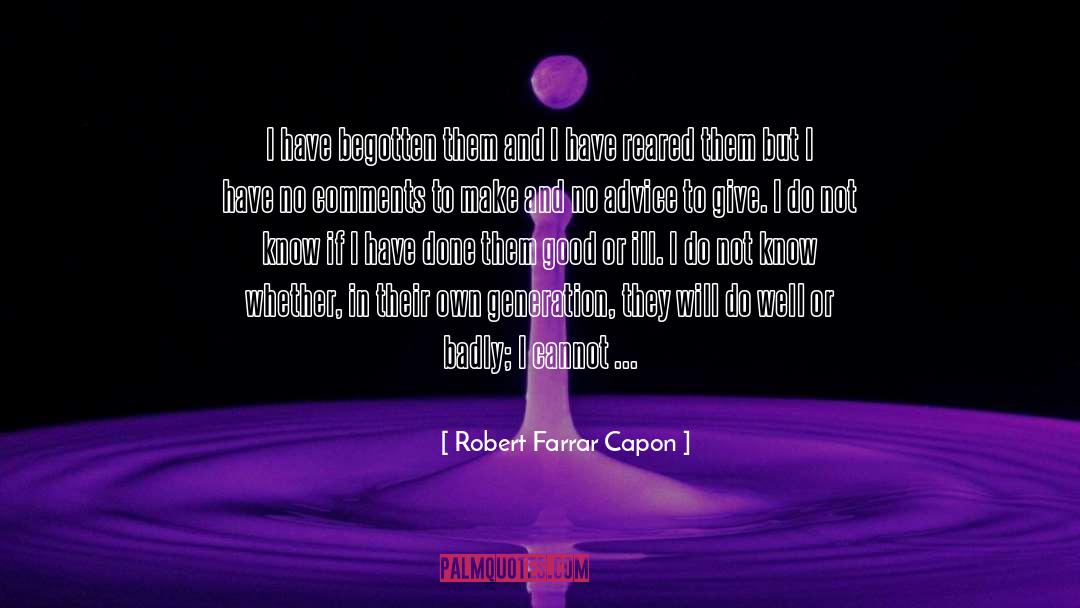 Robert Farrar Capon Quotes: I have begotten them and