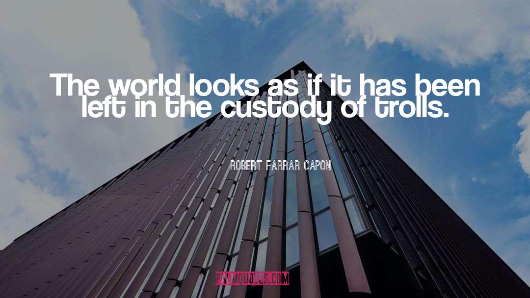 Robert Farrar Capon Quotes: The world looks as if