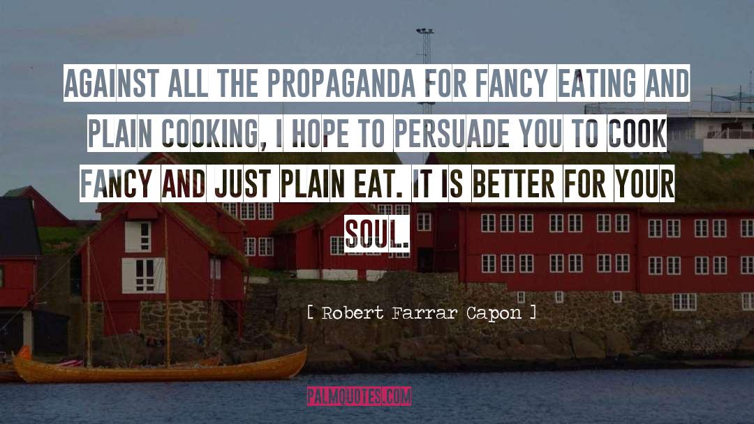 Robert Farrar Capon Quotes: Against all the propaganda for