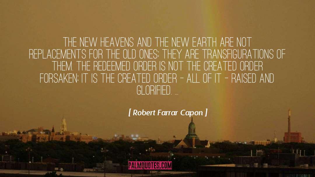 Robert Farrar Capon Quotes: The new heavens and the