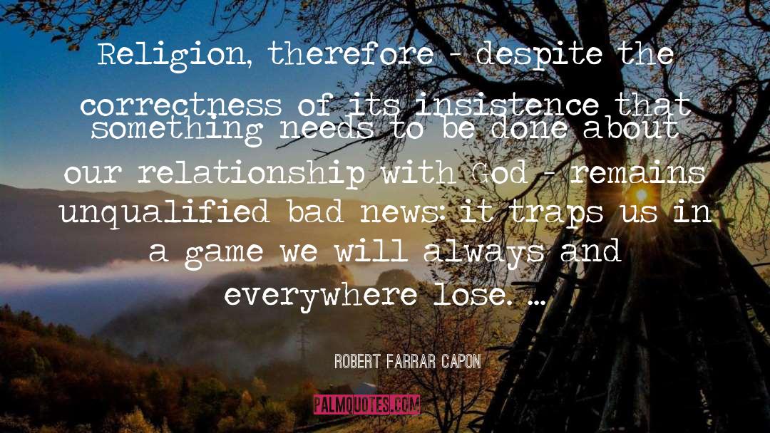 Robert Farrar Capon Quotes: Religion, therefore - despite the