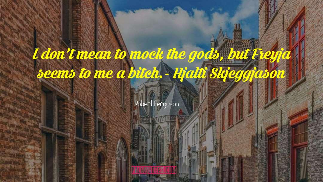 Robert Ferguson Quotes: I don't mean to mock