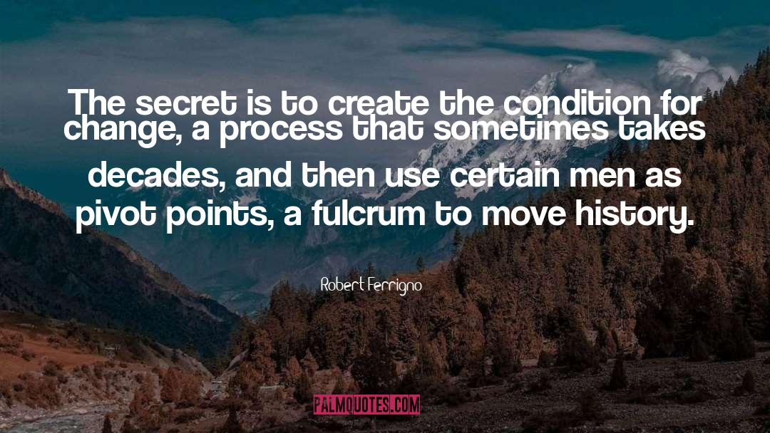 Robert Ferrigno Quotes: The secret is to create