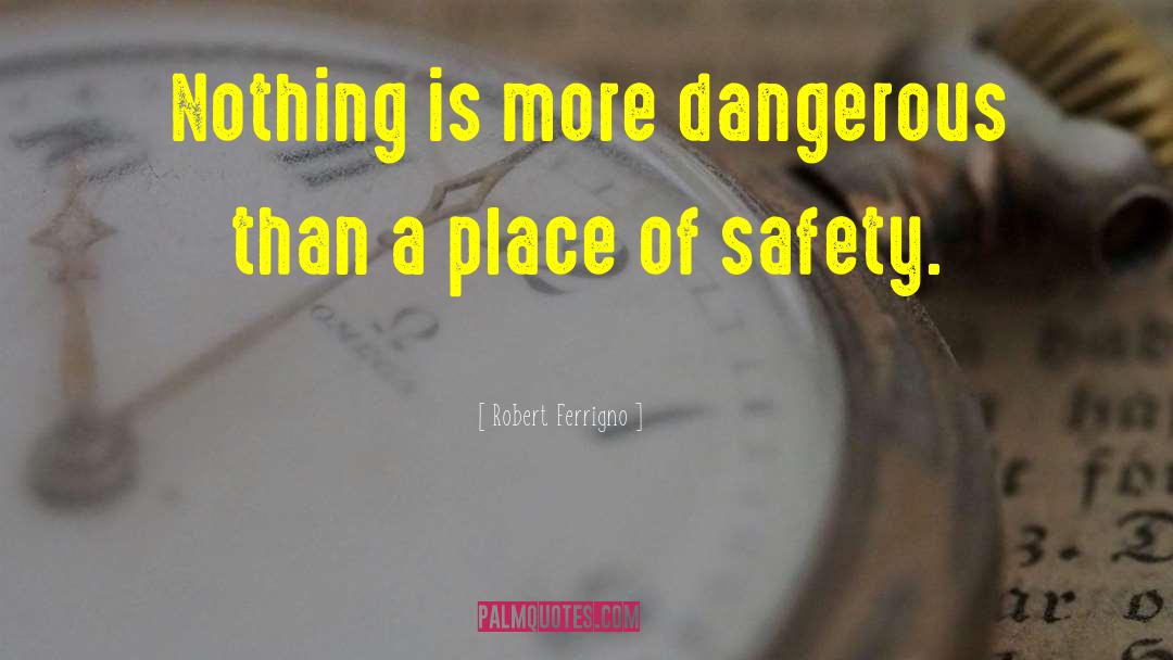 Robert Ferrigno Quotes: Nothing is more dangerous than