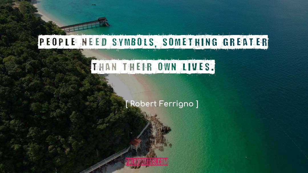 Robert Ferrigno Quotes: People need symbols, something greater