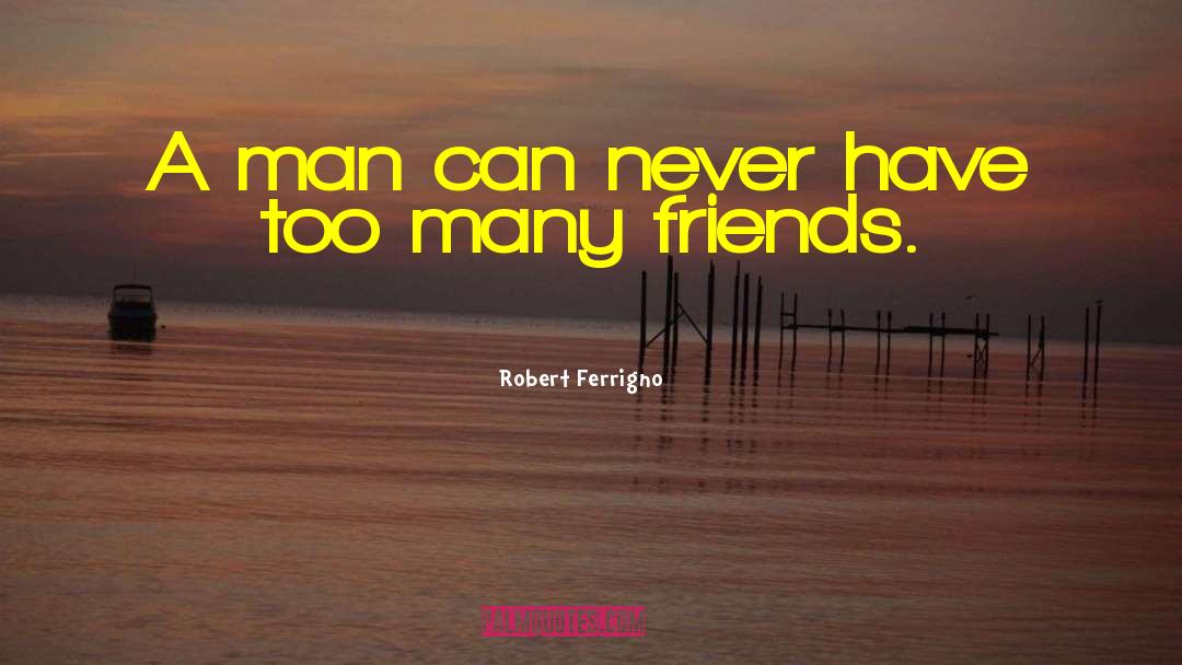 Robert Ferrigno Quotes: A man can never have