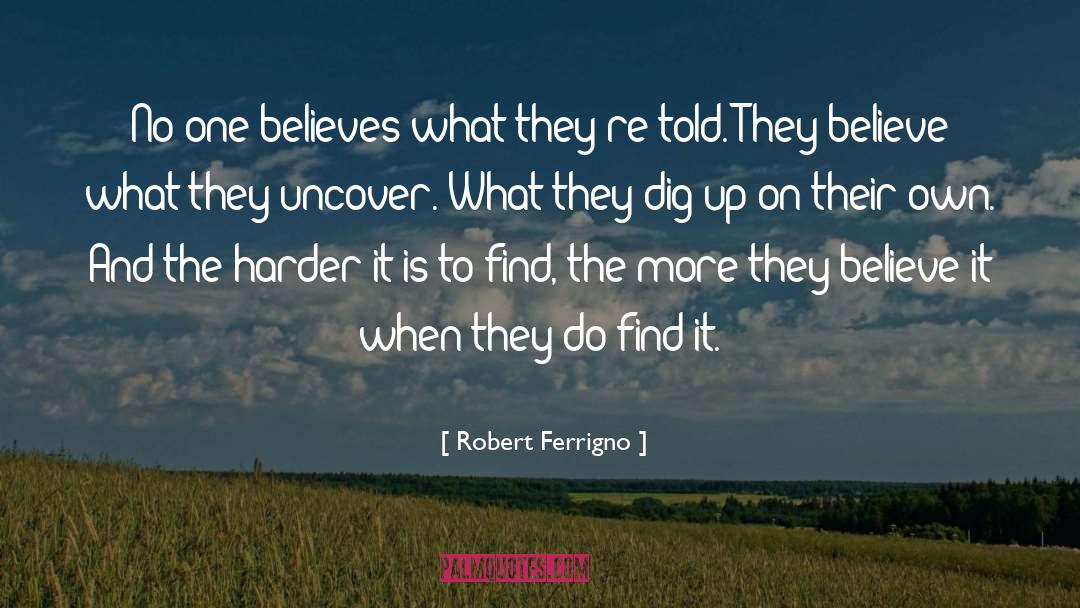 Robert Ferrigno Quotes: No one believes what they're