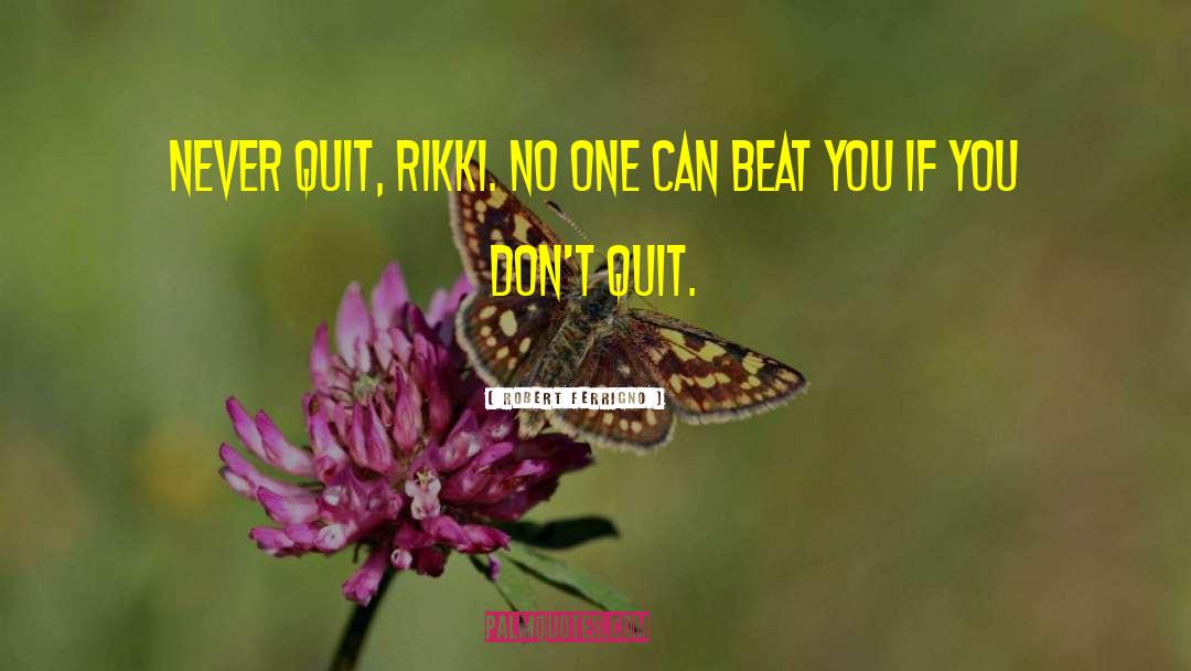 Robert Ferrigno Quotes: Never quit, Rikki. No one