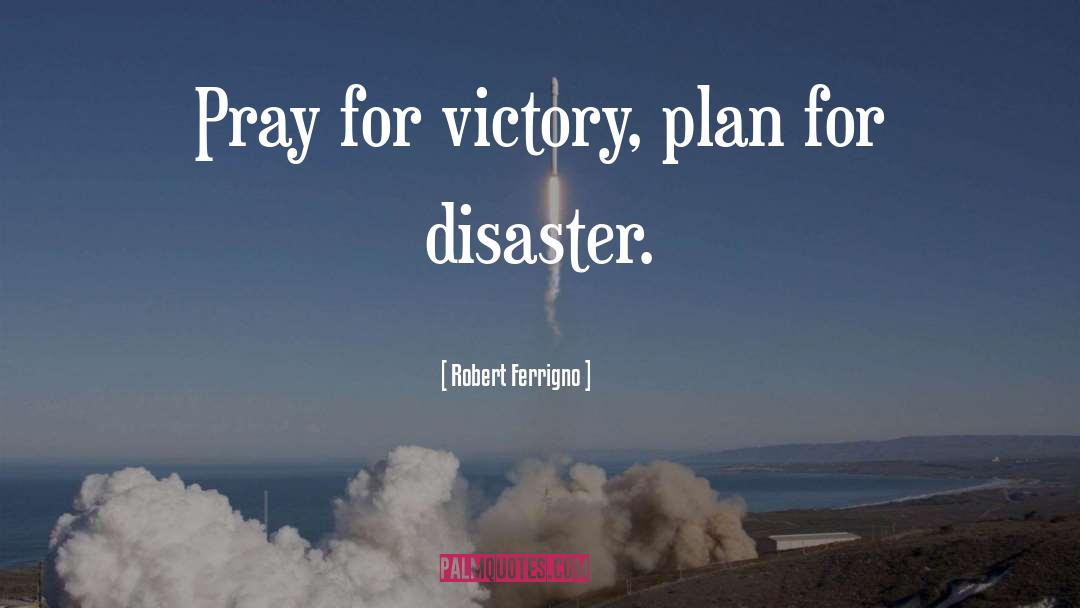 Robert Ferrigno Quotes: Pray for victory, plan for