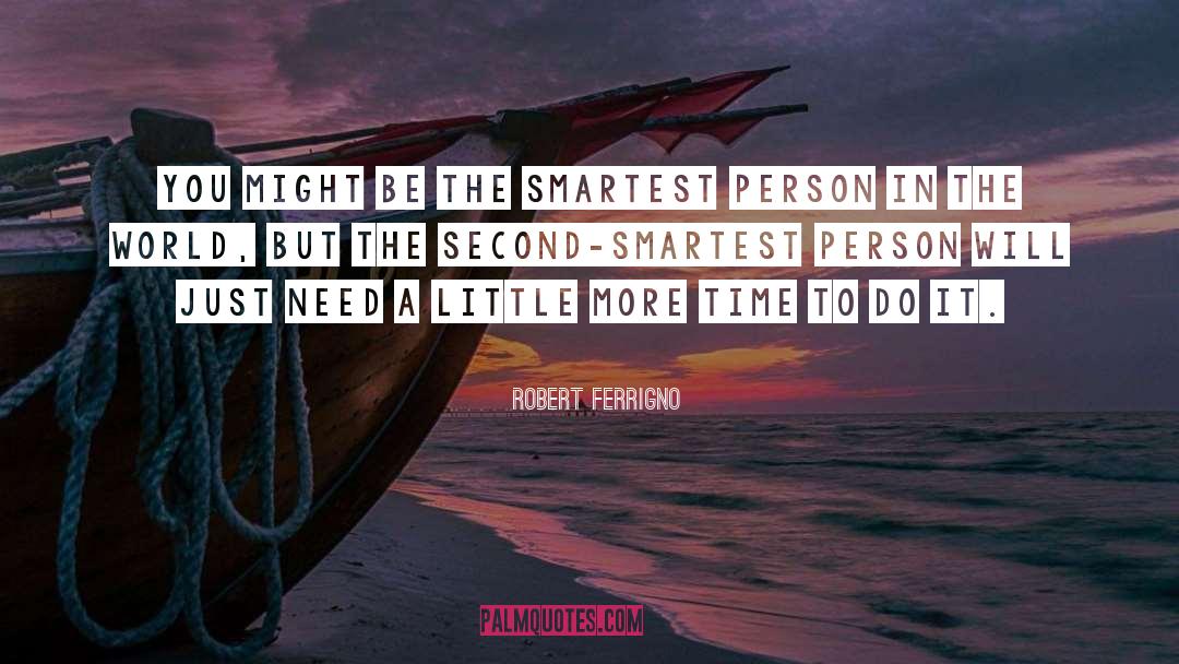 Robert Ferrigno Quotes: You might be the smartest