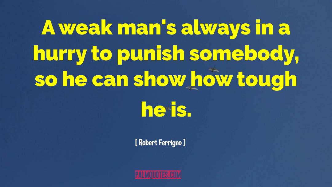 Robert Ferrigno Quotes: A weak man's always in