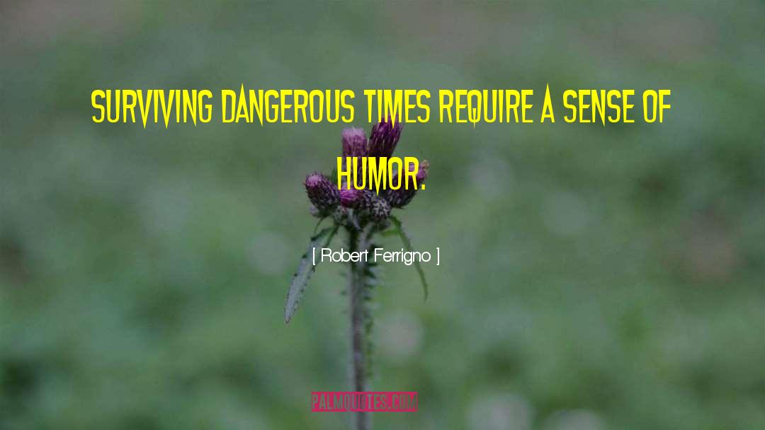 Robert Ferrigno Quotes: Surviving dangerous times require a
