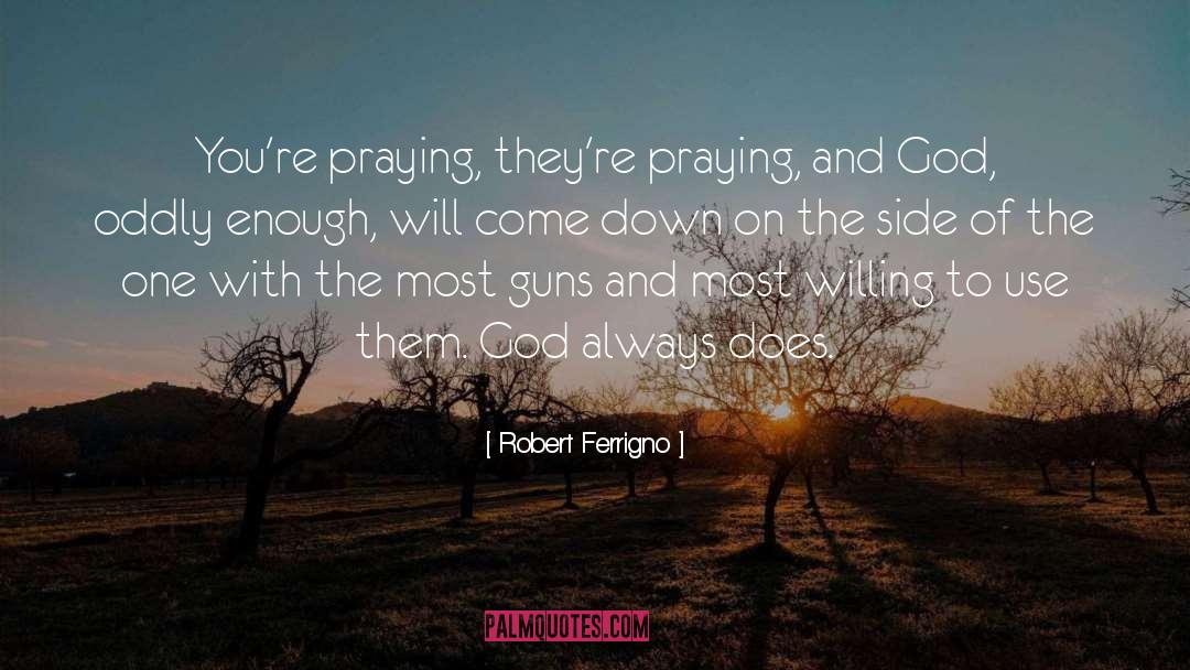 Robert Ferrigno Quotes: You're praying, they're praying, and