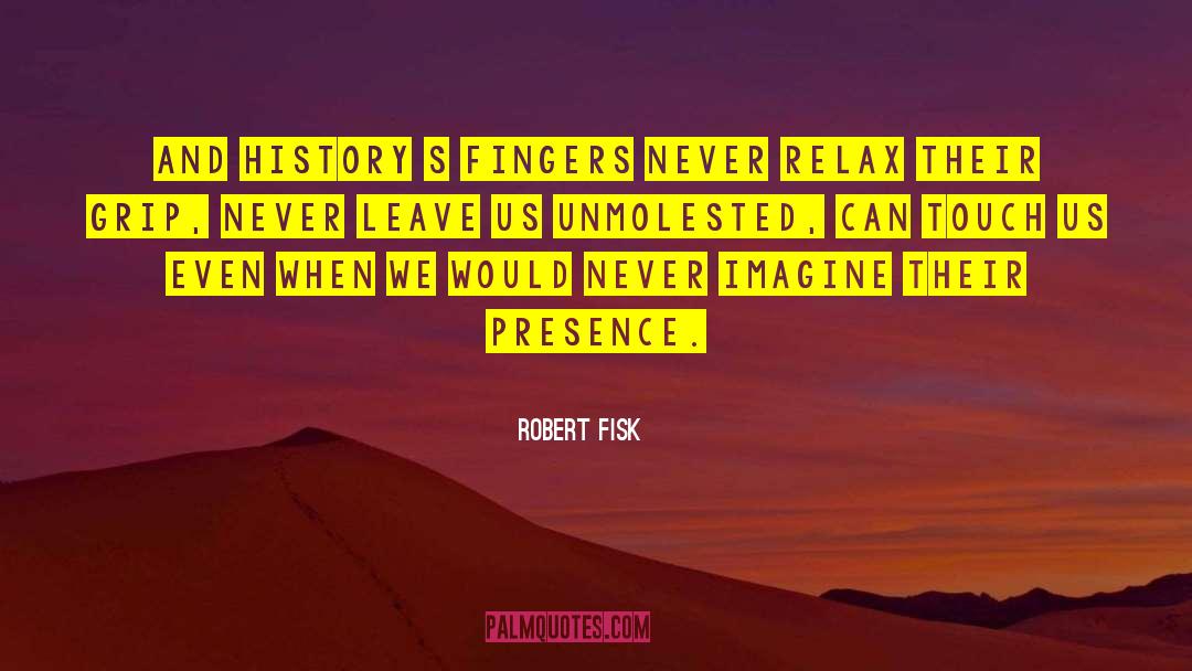 Robert Fisk Quotes: And history s fingers never