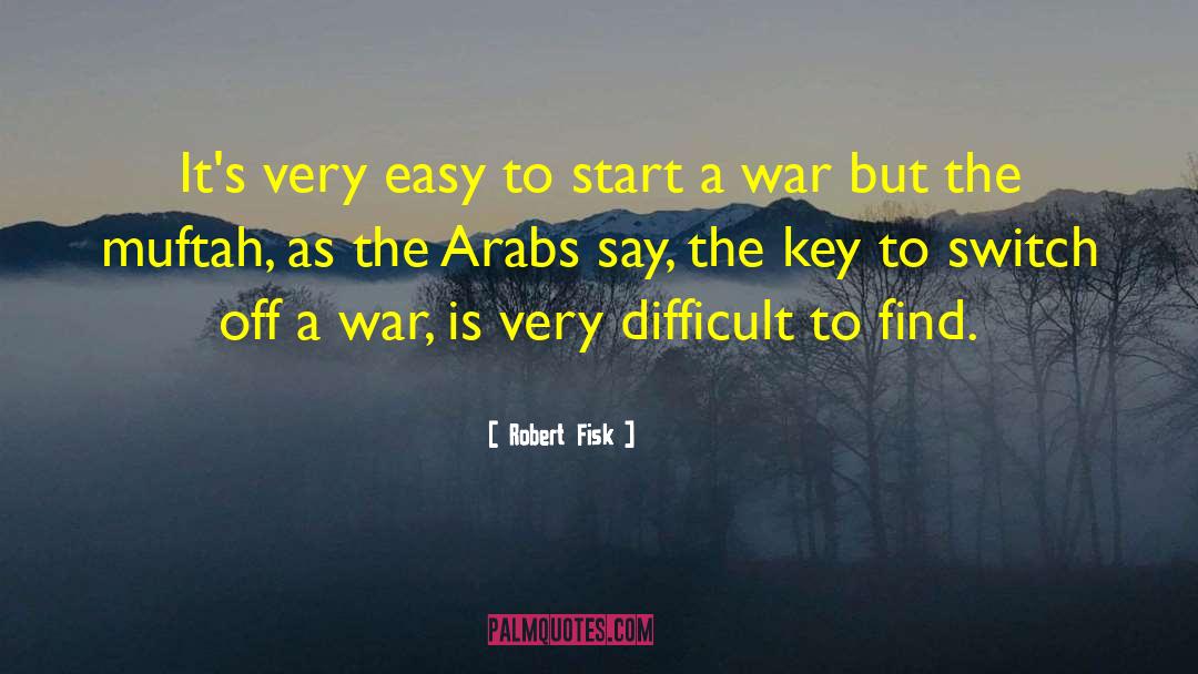 Robert Fisk Quotes: It's very easy to start
