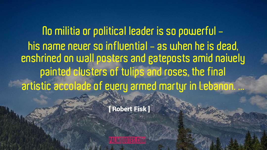 Robert Fisk Quotes: No militia or political leader