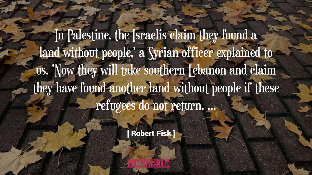 Robert Fisk Quotes: In Palestine, the Israelis claim