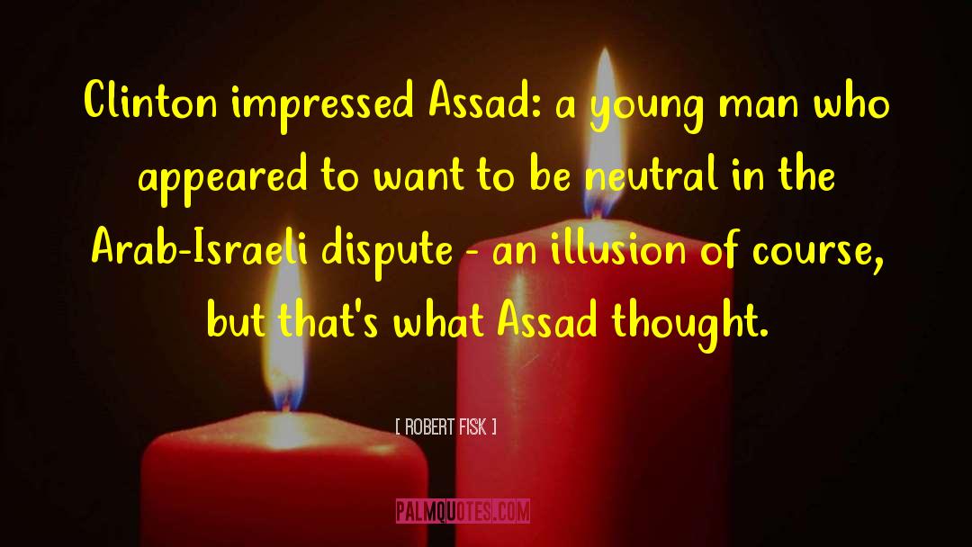 Robert Fisk Quotes: Clinton impressed Assad: a young